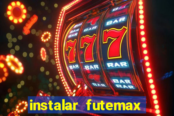 instalar futemax futebol ao vivo